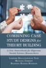 Combining Case Study Designs for Theory Building : A New Sourcebook for Rigorous Social Science Researchers - eBook