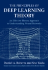 Principles of Deep Learning Theory : An Effective Theory Approach to Understanding Neural Networks - eBook