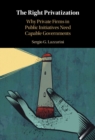 Right Privatization : Why Private Firms in Public Initiatives Need Capable Governments - eBook