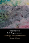 Socrates on Self-Improvement : Knowledge, Virtue, and Happiness - eBook
