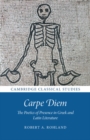 Carpe Diem : The Poetics of Presence in Greek and Latin Literature - eBook