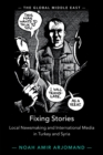 Fixing Stories : Local Newsmaking and International Media in Turkey and Syria - Book