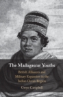 The Madagascar Youths : British Alliances and Military Expansion in the Indian Ocean Region - Book