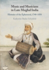 Music and Musicians in Late Mughal India : Histories of the Ephemeral, 1748-1858 - eBook