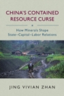 China's Contained Resource Curse : How Minerals Shape State-Capital-Labor Relations - eBook