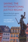 Saving the International Justice Regime : Beyond Backlash against International Courts - eBook