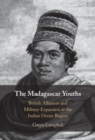 The Madagascar Youths : British Alliances and Military Expansion in the Indian Ocean Region - eBook