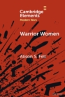 Warrior Women : The Cultural Politics of Armed Women, c.1850-1945 - Book