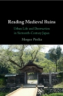 Reading Medieval Ruins : Urban Life and Destruction in Sixteenth-Century Japan - Book