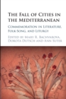 The Fall of Cities in the Mediterranean : Commemoration in Literature, Folk-Song, and Liturgy - Book