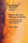 There's No Such Thing as Creativity : How Plato and 20th Century Psychology Have Misled Us - Book