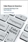 Fake News in America : Contested Meanings in the Post-Truth Era - eBook