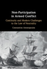 Non-Participation in Armed Conflict : Continuity and Modern Challenges to the Law of Neutrality - eBook