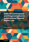 Judicial Convergence and Fragmentation in International Human Rights Law : The Regional Systems and the United Nations Human Rights Committee - eBook
