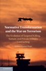 Normative Transformation and the War on Terrorism : The Evolution of Targeted Killing, Torture, and Private Military Contracting - Book