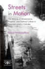 Streets in Motion : The Making of Infrastructure, Property, and Political Culture in Twentieth-century Calcutta - Book