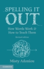 Spelling It Out : How Words Work and How to Teach Them - Revised edition - Book
