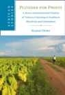 Plunder for Profit : A Socio-environmental History of Tobacco Farming in Southern Rhodesia and Zimbabwe - eBook