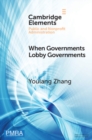 When Governments Lobby Governments : The Institutional Origins of Intergovernmental Persuasion in America - eBook
