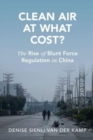 Clean Air at What Cost? : The Rise of Blunt Force Regulation in China - Book