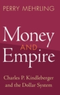 Money and Empire : Charles P. Kindleberger and the Dollar System - Book