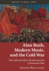 Alan Bush, Modern Music, and the Cold War : The Cultural Left in Britain and the Communist Bloc - Book