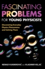 Fascinating Problems for Young Physicists : Discovering Everyday Physics Phenomena and Solving Them - Book