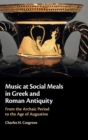 Music at Social Meals in Greek and Roman Antiquity : From the Archaic Period to the Age of Augustine - Book