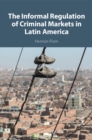 The Informal Regulation of Criminal Markets in Latin America - Book