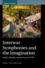 Interwar Symphonies and the Imagination : Politics, Identity, and the Sound of 1933 - Book