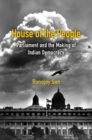 House of the People : Parliament and the Making of Indian Democracy - Book