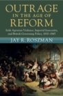 Outrage in the Age of Reform : Irish Agrarian Violence, Imperial Insecurity, and British Governing Policy, 1830–1845 - Book