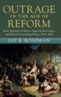 Outrage in the Age of Reform : Irish Agrarian Violence, Imperial Insecurity, and British Governing Policy, 1830-1845 - Book