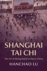 Shanghai Tai Chi : The Art of Being Ruled in Mao's China - eBook