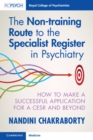 Non-training Route to the Specialist Register in Psychiatry : How to Make a Successful Application for a CESR and Beyond - eBook
