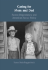 Caring for Mom and Dad : Parent Dependency and American Social Policy - Book