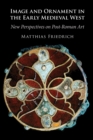 Image and Ornament in the Early Medieval West : New Perspectives on Post-Roman Art - Book