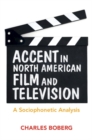 Accent in North American Film and Television : A Sociophonetic Analysis - eBook