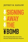 Signing Away the Bomb : The Surprising Success of the Nuclear Nonproliferation Regime - Book