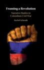 Framing a Revolution : Narrative Battles in Colombia's Civil War - Book