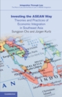 Investing the ASEAN Way : Theories and Practices of Economic Integration in Southeast Asia - Book