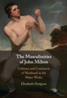 The Masculinities of John Milton : Cultures and Constructs of Manhood in the Major Works - eBook