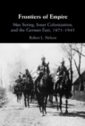 Frontiers of Empire : Max Sering, Inner Colonization, and the German East, 1871–1945 - Book