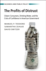 The Profits of Distrust : Citizen-Consumers, Drinking Water, and the Crisis of Confidence in American Government - eBook