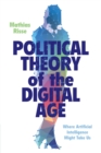 Political Theory of the Digital Age : Where Artificial Intelligence Might Take Us - Book