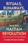 Rituals, Runaways, and the Haitian Revolution : Collective Action in the African Diaspora - eBook