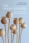 Opioid Epidemic : Origins, Current State and Potential Solutions - eBook