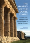 Making of the Doric Temple : Architecture, Religion, and Social Change in Archaic Greece - eBook