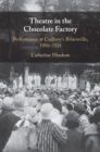 Theatre in the Chocolate Factory : Performance at Cadbury's Bournville, 1900-1935 - eBook