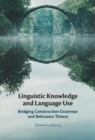 Linguistic Knowledge and Language Use : Bridging Construction Grammar and Relevance Theory - eBook